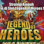 strategi-ampuh-raih-maxwin-di-slot-legend-of-heroes-megaways
