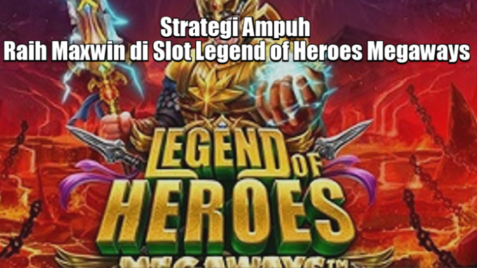 strategi-ampuh-raih-maxwin-di-slot-legend-of-heroes-megaways